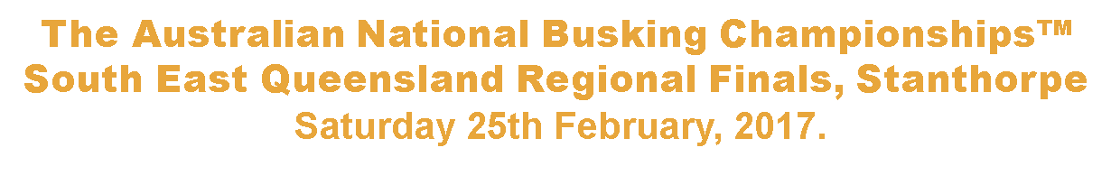The Australian National Busking Championships™ South East Queensland Regional Finals, Stanthorpe - Saturday 25th February, 2017.